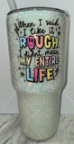 I Like it Rough Tumbler